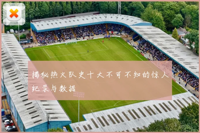 揭秘热火队史十大不可不知的惊人纪录与数据