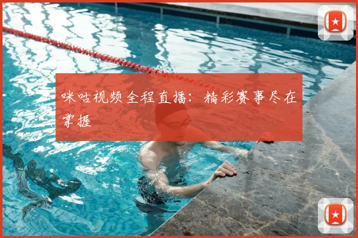 咪咕视频全程直播:精彩赛事尽在掌握